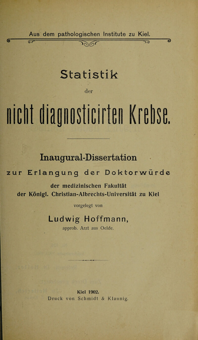 (5 c> Statistik der u Inaugur al-Diss ertation zur Erlangung der Doktorwürde der medizinischen Fakultät der Königl. Christian-Albrechts-Universität zu Kiel vorgelegt von Ludwig Hoffmann, approb. Arzt aus Oelde. Kiel 1902. Druck von Schmidt & Klaunig.