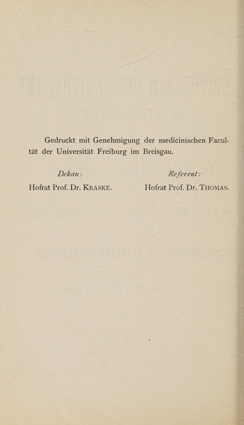 Gedruckt mit Genehmigung der medicinischen Facul- tät der Universität Freiburg im Breisgau. Dekan: Hofrat Prof. Dr. KRASKE. Referent: Hofrat Prof. Dr. Thomas.