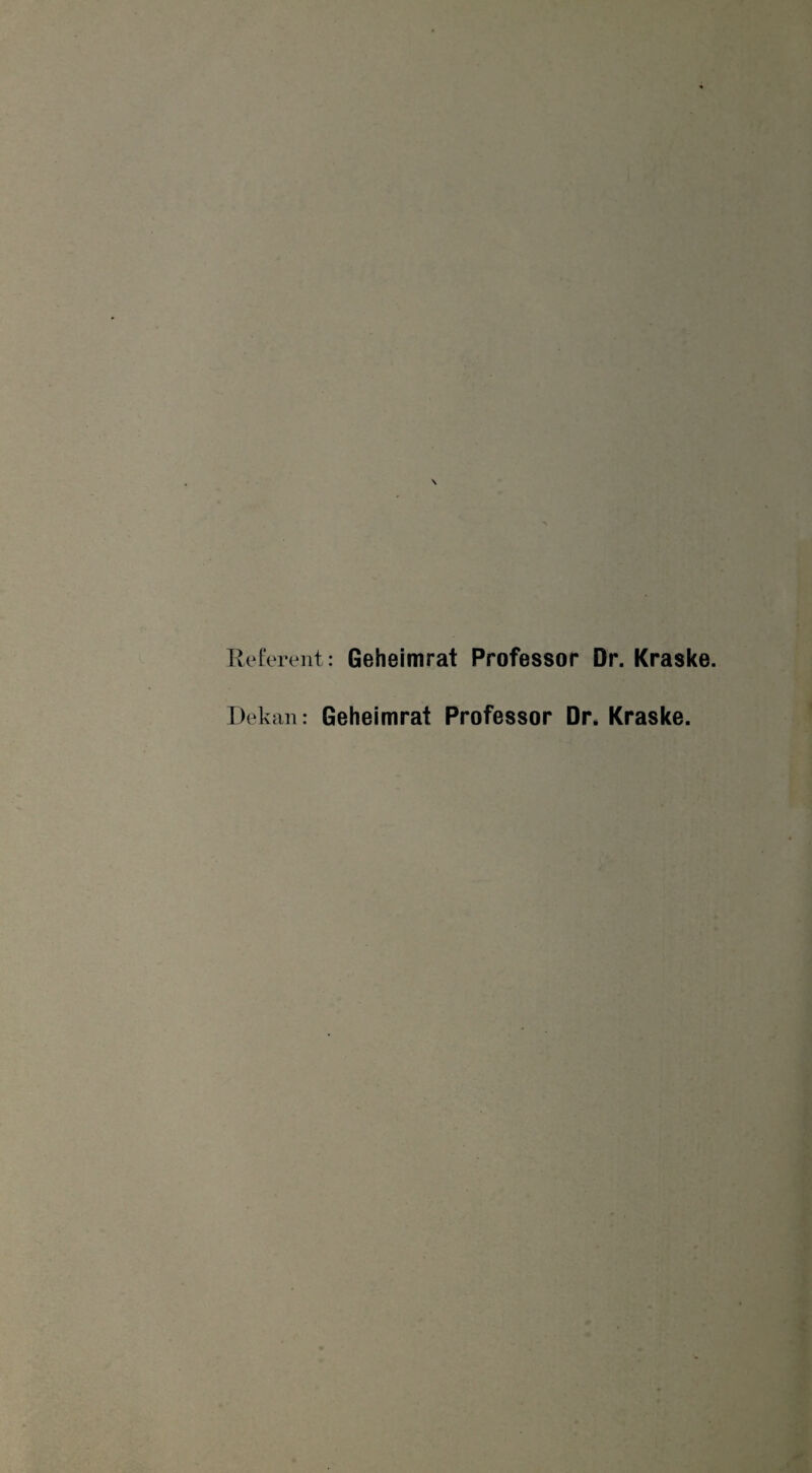 Referent: Geheimrat Professor Dr. Kraske. Dekan: Geheimrat Professor Dr. Kraske.