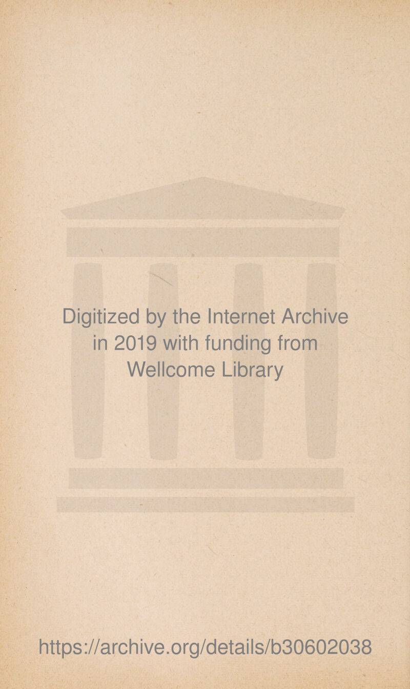 Digitized by the Internet Archive in 2019 with funding from Wellcome Library https://archive.org/details/b30602038