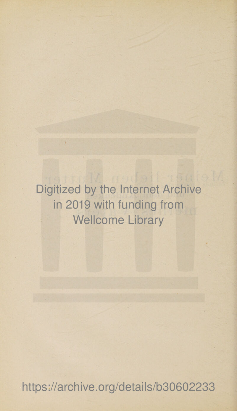 Digitized by the Internet Archive in 2019 with funding from Wellcome Library https :-//arch i ve. org/detai Is/b30602233