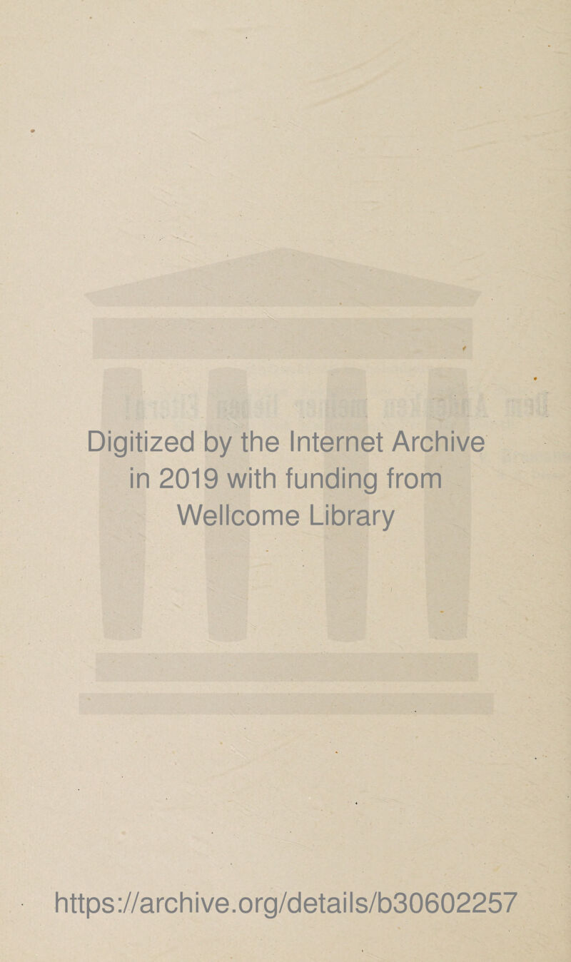 Digitized by the Internet Archive in 2019 with funding from Wellcome Library https://archive.org/details/b30602257