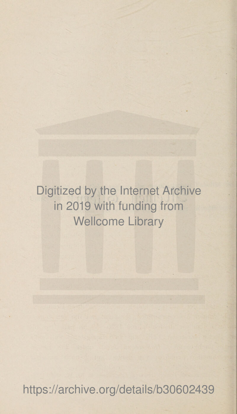 Digitized by the Internet Archive in 2019 with funding from Wellcome Library https://archive.org/details/b30602439