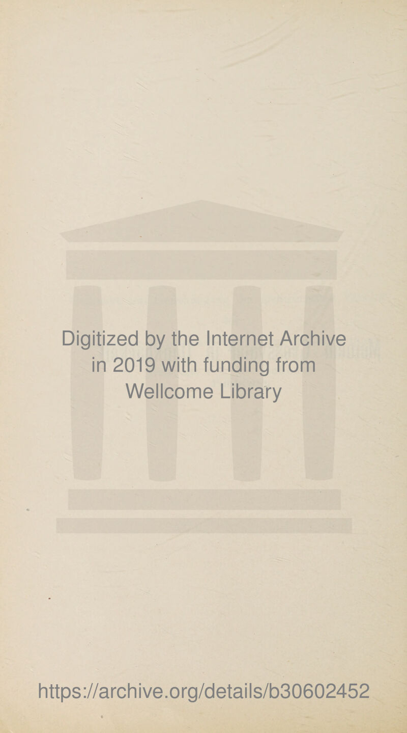 Digitized by the Internet Archive in 2019 with funding from Wellcome Library https://archive.org/details/b30602452