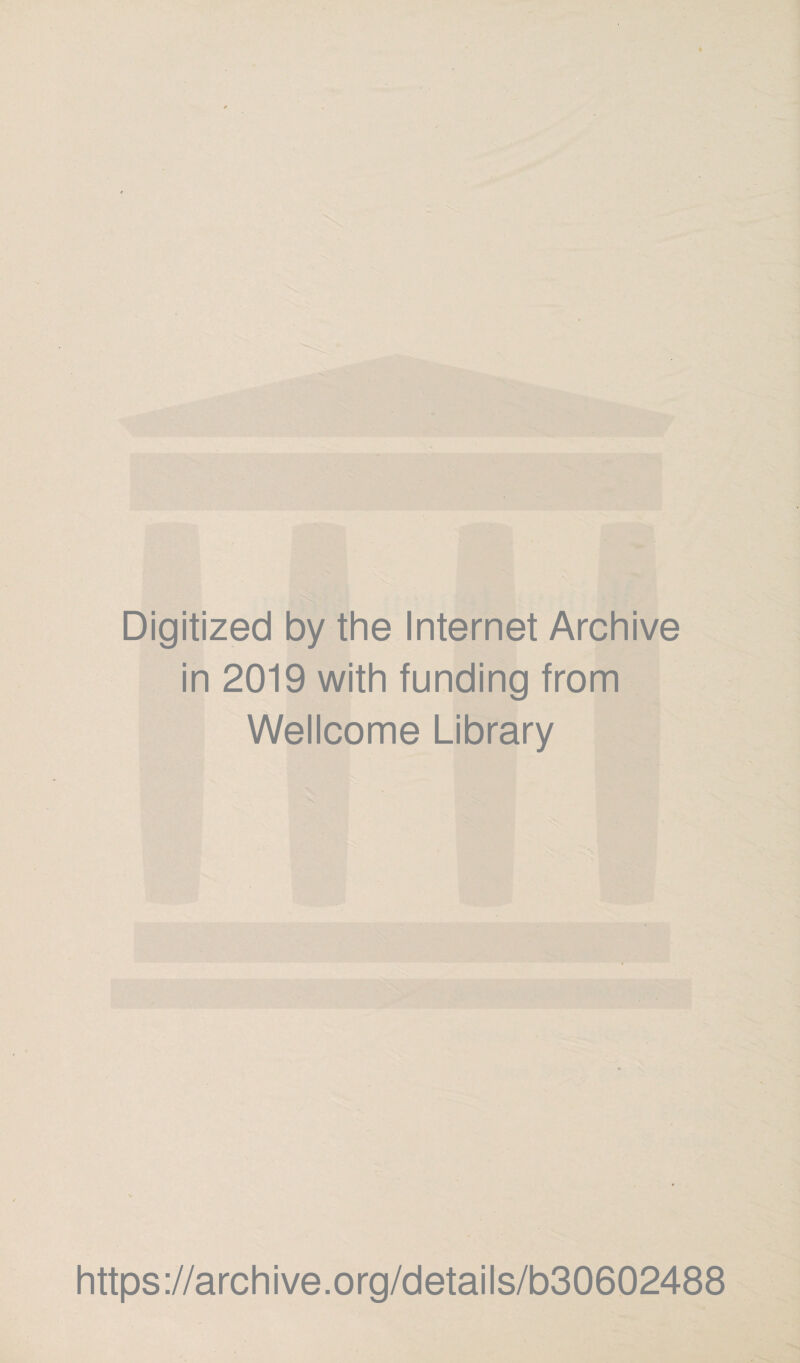 Digitized by the Internet Archive in 2019 with funding from Wellcome Library https ://arch i ve. org/detai Is/b30602488