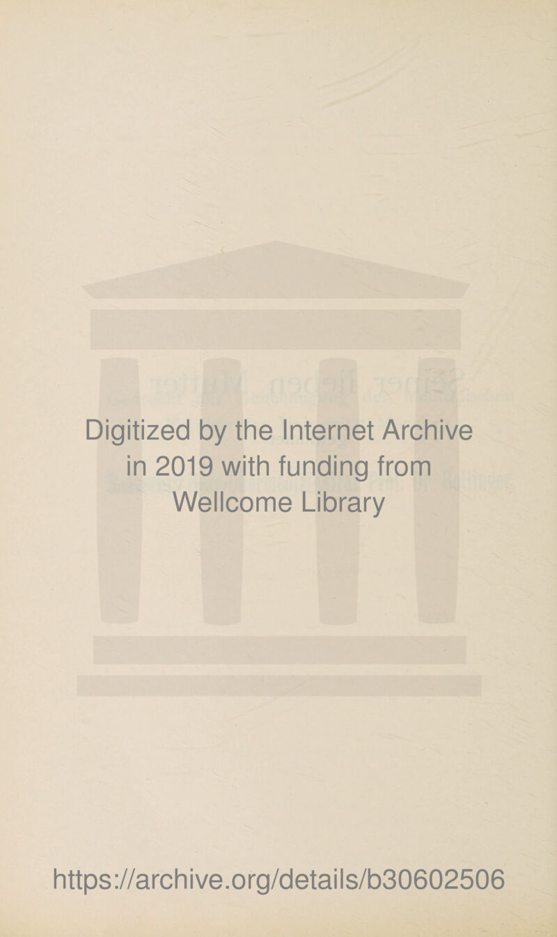 Digitized by the Internet Archive in 2019 with funding from Wellcome Library https://archive.org/details/b30602506