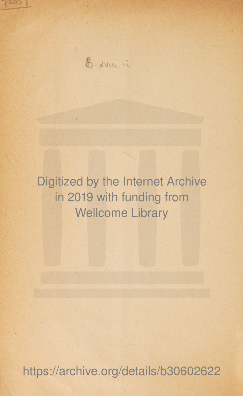 Digitized by the Internet Archive 1 in 2019 with funding from Wellcome Library https://archive.org/details/b30602622