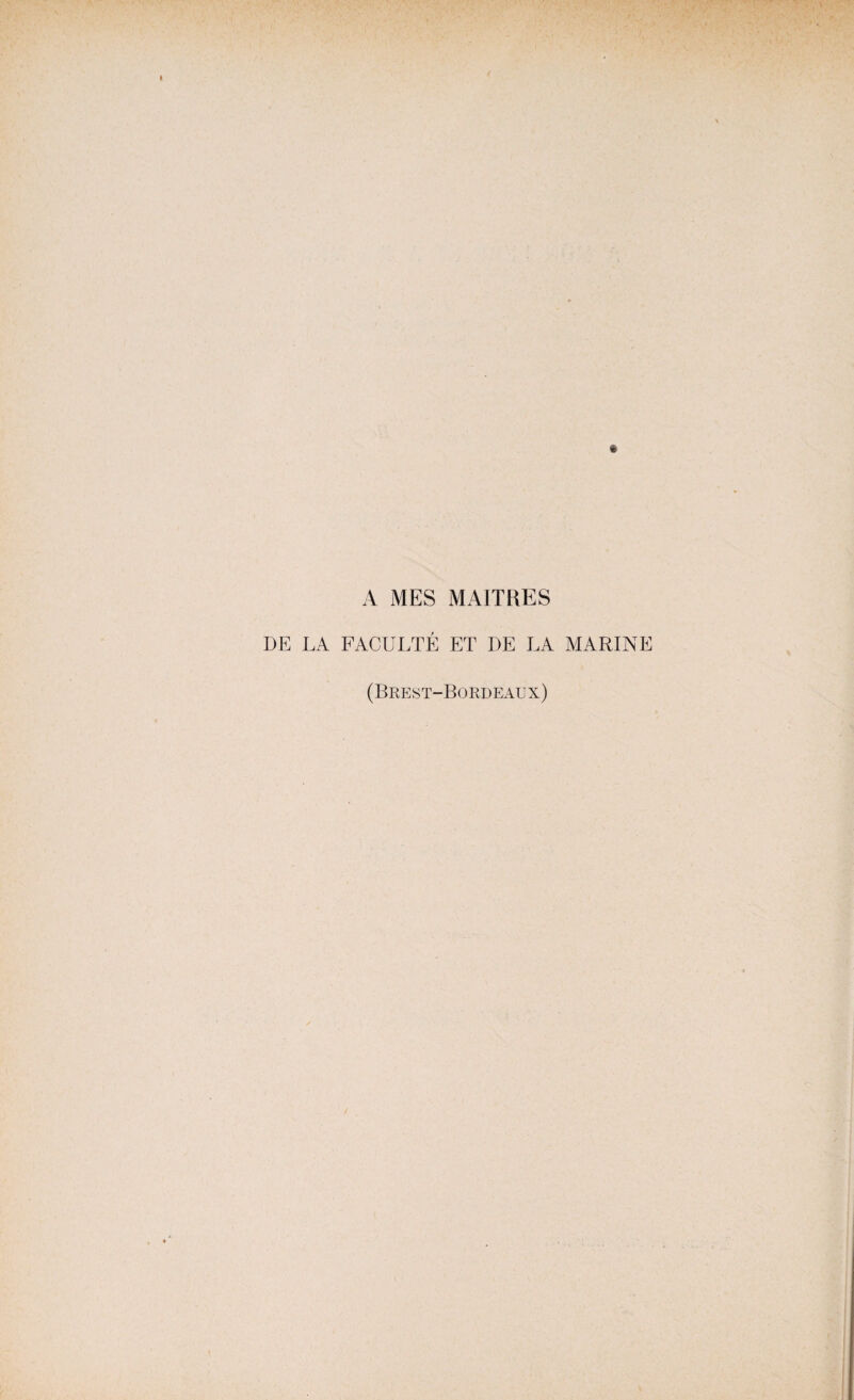 A MES MAITRES I)E LA FACULTÉ ET DE LA MARINE (Brest-Bordeaux)