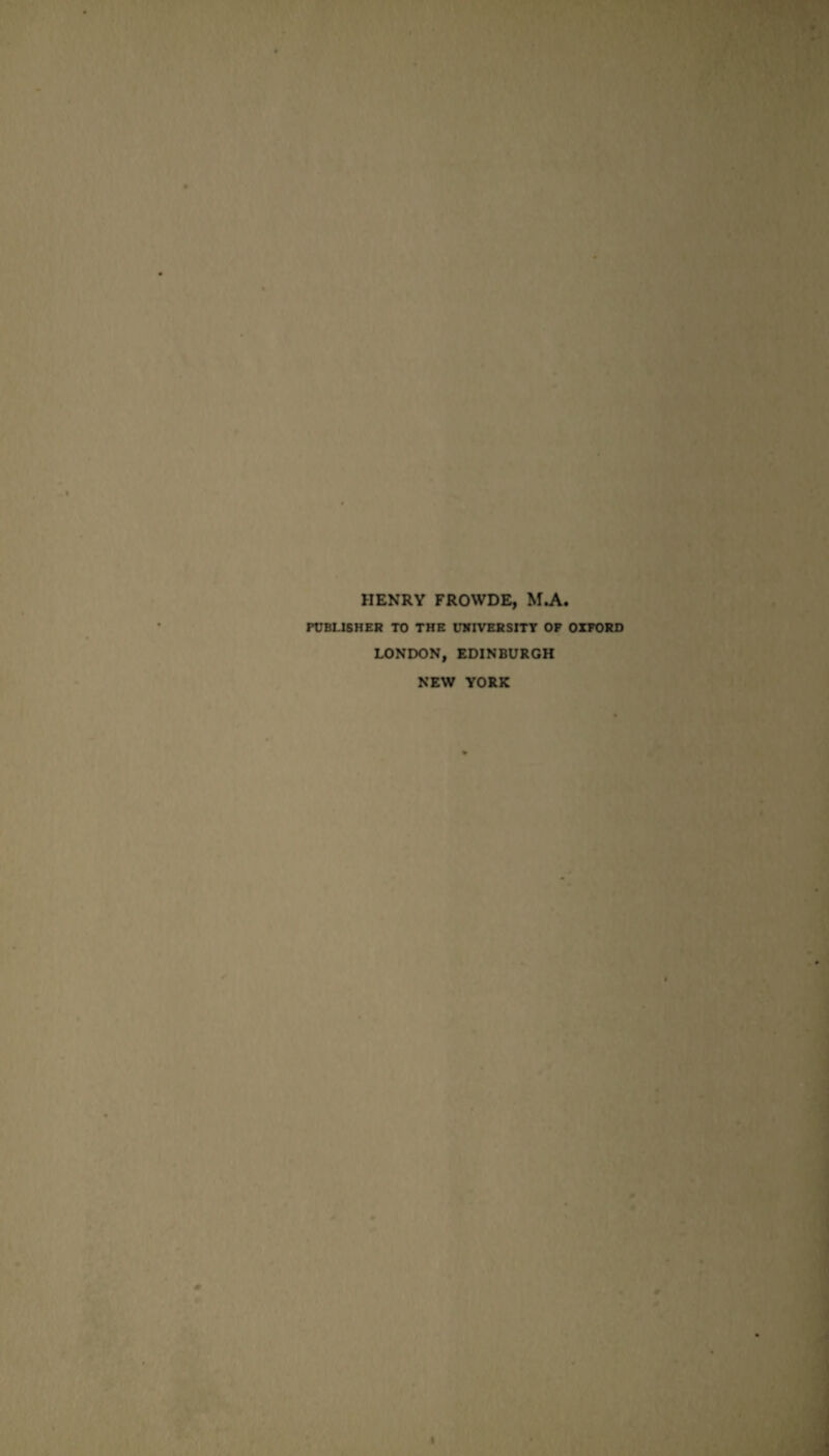 HENRY FROWDE, M.A. PUBLISHER TO THE UNIVERSITY OF OXFORD LONDON, EDINBURGH NEW YORK