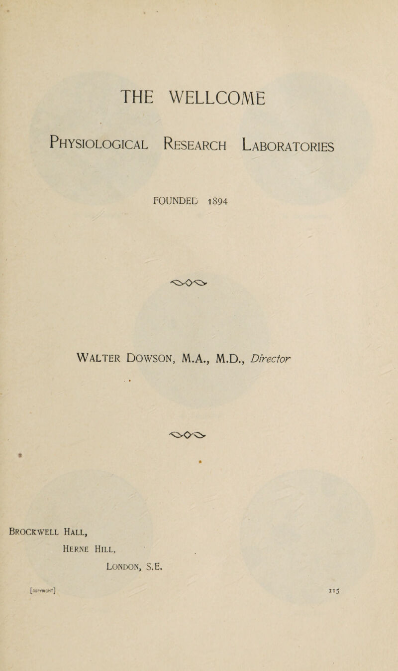 Physiological Research Laboratories FOUNDED 1894 Walter Dowson, M.A., M.D., Director t Brockwell Hall, Herne Hill, London, S.E. [copyright] 115