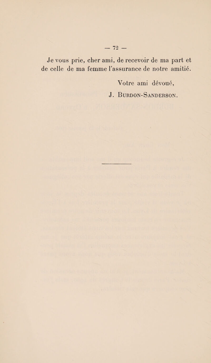 Je vous prie, de celle de ma cher ami, de recevoir de ma part et femme l’assurance de notre amitié. Votre ami dévoué, J. Burdon-Sanderson.,