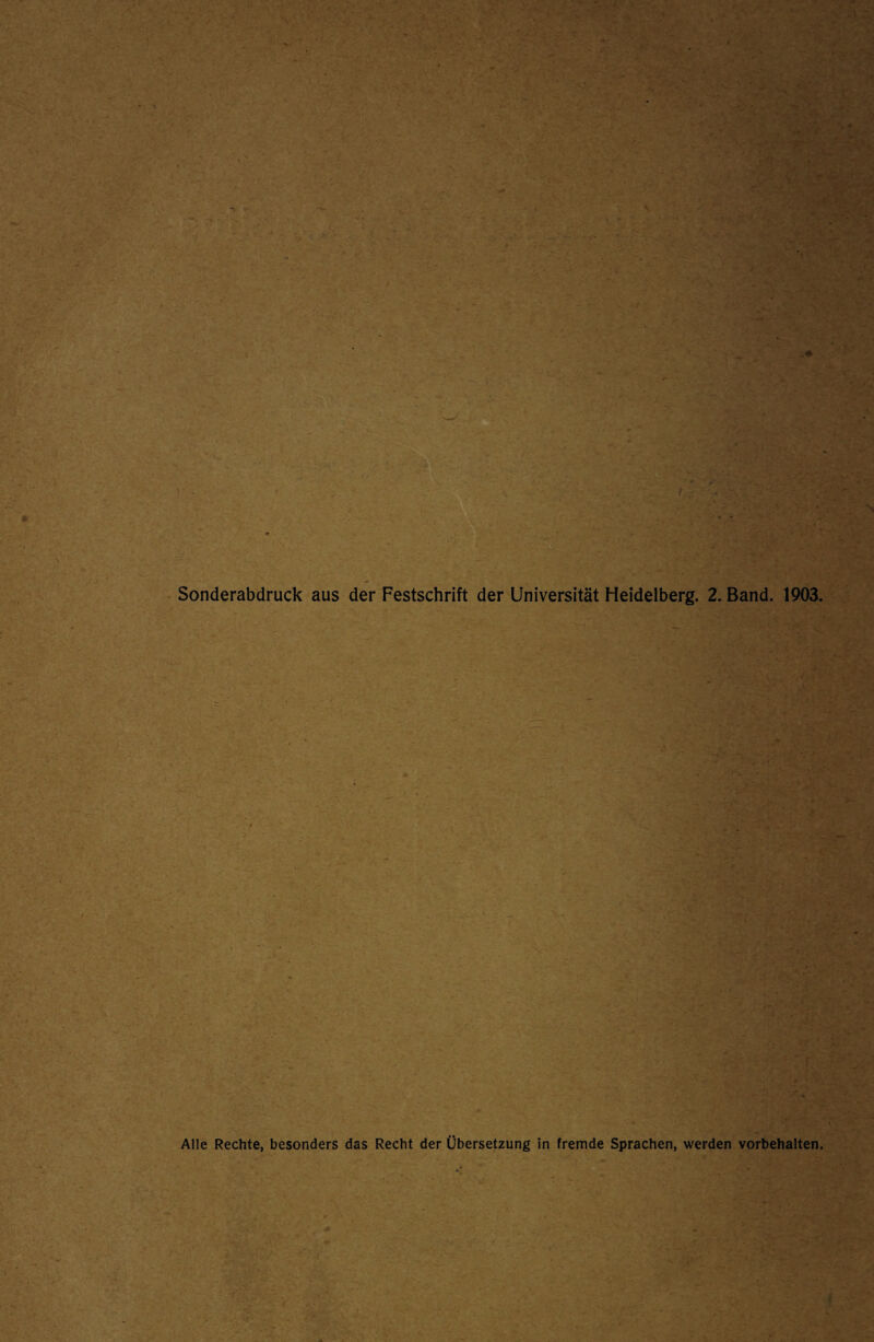 Sonderabdruck aus der Festschrift der Universität Heidelberg. 2. Band. 1903. Alle Rechte, besonders das Recht der Übersetzung in fremde Sprachen, werden Vorbehalten.