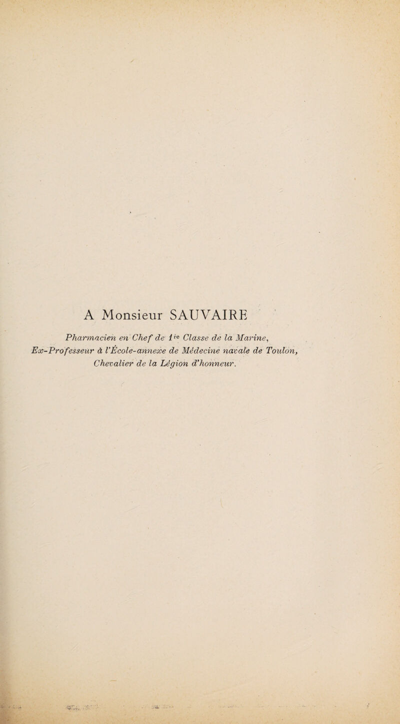 A Monsieur SAUVAIRE Pharmacien en Chef de l Classe de la Marine, Ex-Professeur à l'Ecole-annexe de Médecine navale de Toulon, Chevalier de la Légion d'honneur.