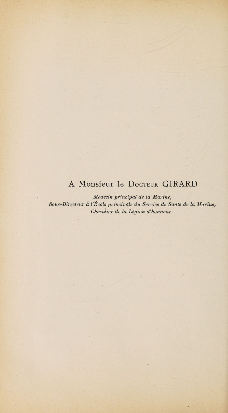 A Monsieur le Docteur GIRARD Médecin principal de la Marine, Sous-Directeur à VEcole principale du Service de Santé de la Marine, Chevalier de la Légion d'honneur.