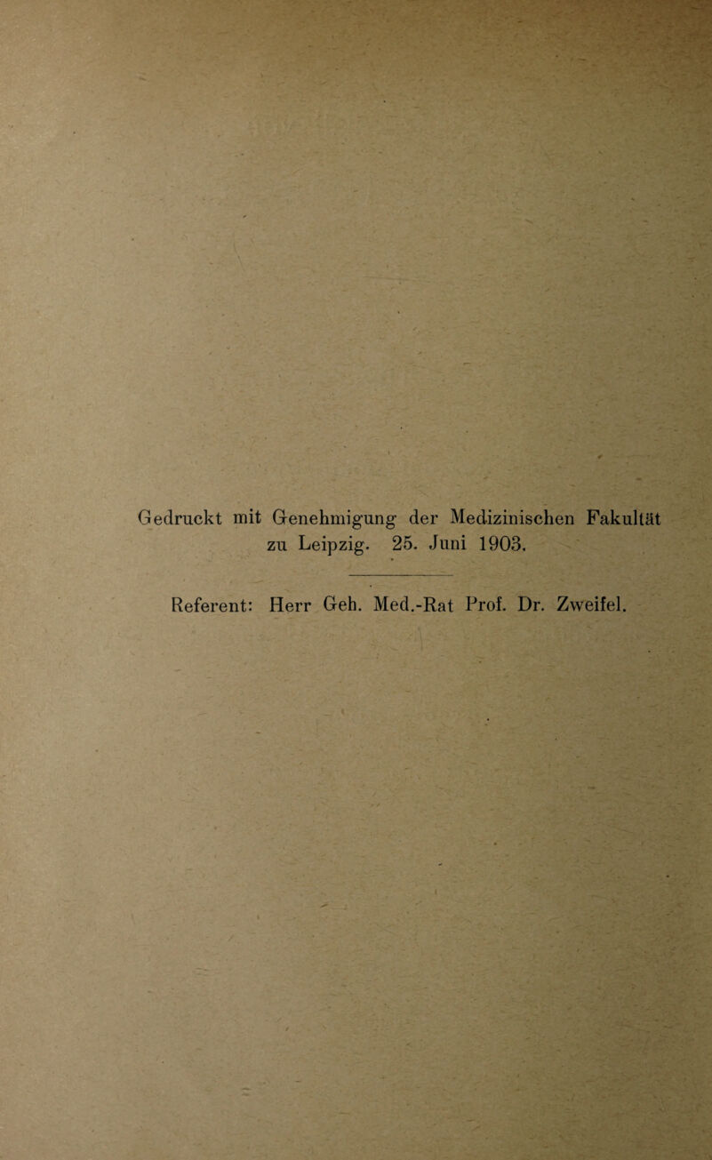 I \ - Gedruckt mit Genehmigung der Medizinischen Fakultät zu Leipzig. 25. Juni 1903. Referent: Herr Geh. Med.-Rat Prof. Dr. Zweifel. ' V r. i