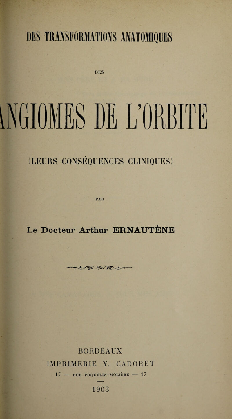 DES (LEURS CONSÉQUENCES CLINIQUES) Le Docteur Arthur ERNAUTÈNE BORDEAUX IMPRIMERIE Y. CADORET I 7 - RUE POQUELIN-MOLIÈRE — 17 1903