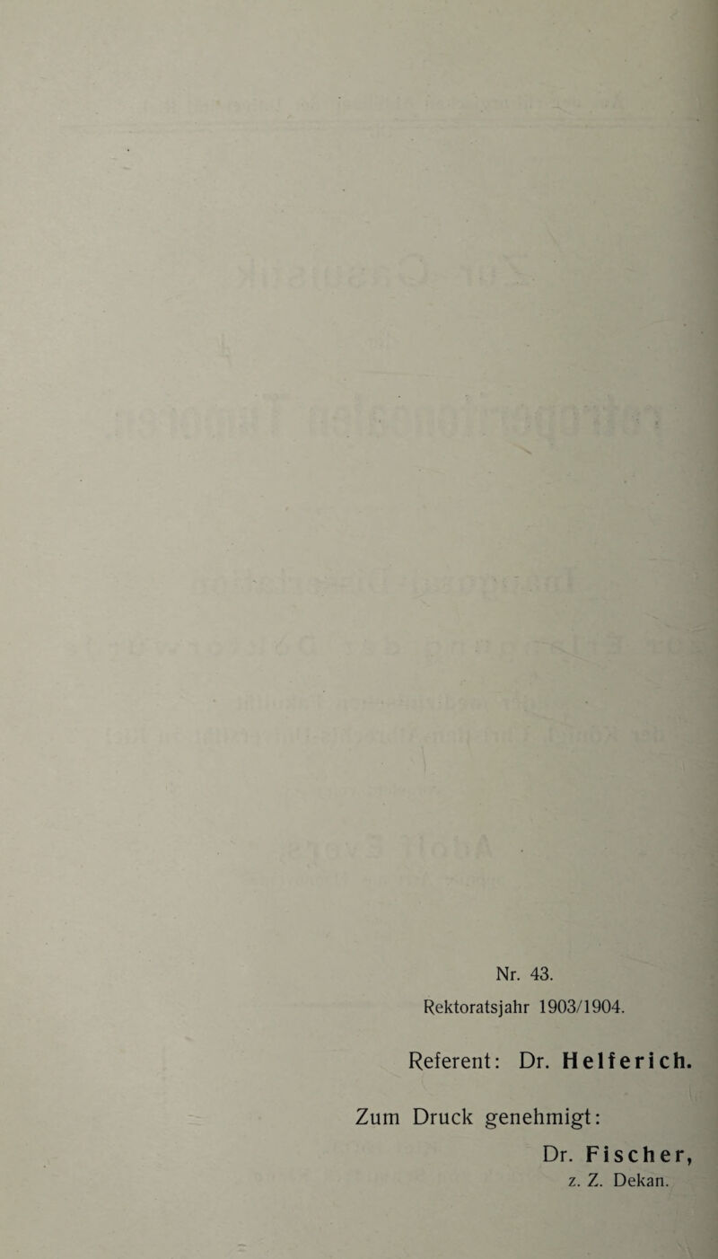 Rektoratsjahr 1903/1904. Referent: Dr. Helfer ich. Zum Druck genehmigt: Dr. Fischer, z. Z. Dekan.