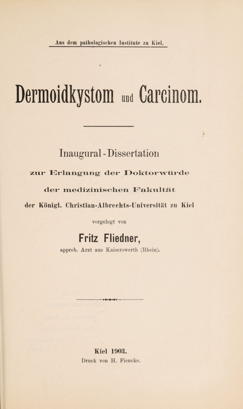 ✓ Inaugural - Dissertation zur Erlangung der Doktorwürde der medizinischen Fakultät der Königl. Christian-Albrechts-Uiiiyersität zu Kiel vorgelegt von Fritz Fliedner, approb. Arzt ans Kaiserswerth (Rhein). ( Kiel 1903. Druck von H. Fiencke.