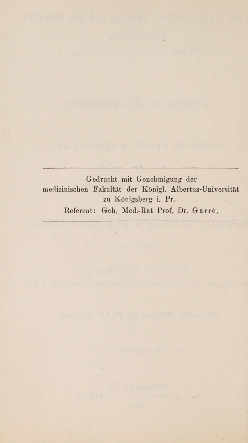 Gedruckt mit Genehmigung der medizinischen Fakultät der Königl. Albertus-Universität zu Königsberg i. Pr. Referent: Geh. Med.-Rat Prof. Dr. Garrö.