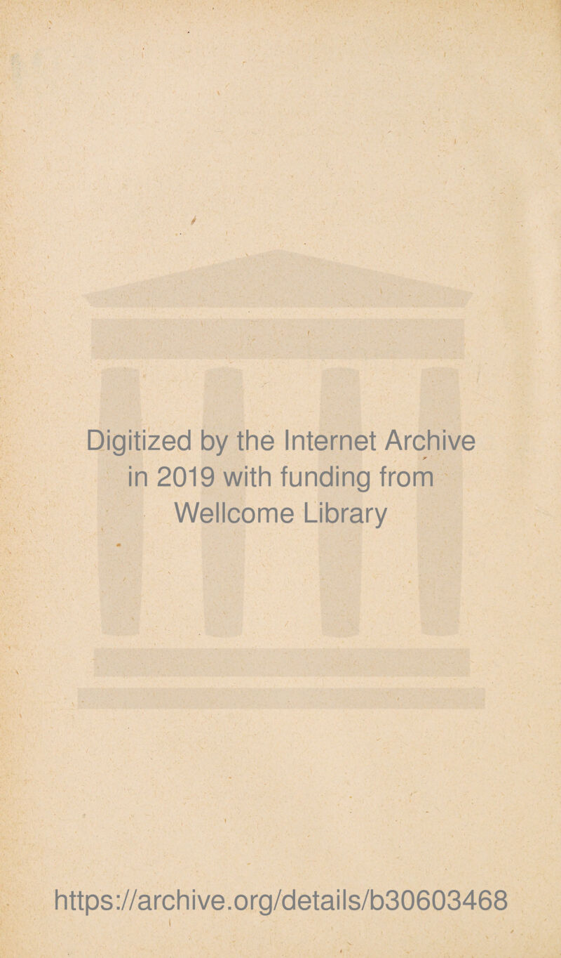 J< H [ > • ; > 7 “ . '!■ O « 1 s ■ - • ‘ ' . 7 v v - ' .. .(■•' 4 r Digitized by the Internet Archive r in 2019 with funding from Wellcome Library sr 4 V • . - / : / x ■■ • ' ■ U. ' https://archive.org/details/b30603468