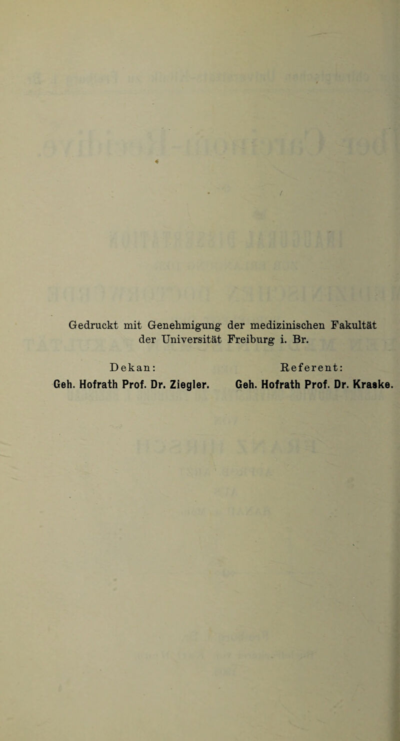 4 / Gedruckt mit Genehmigung der medizinischen Fakultät der Universität Freiburg i. Br. Dekan: Referent: Geh. Hofrath Prof. Dr. Ziegler. Geh. Hofrath Prof. Dr. Kraake.