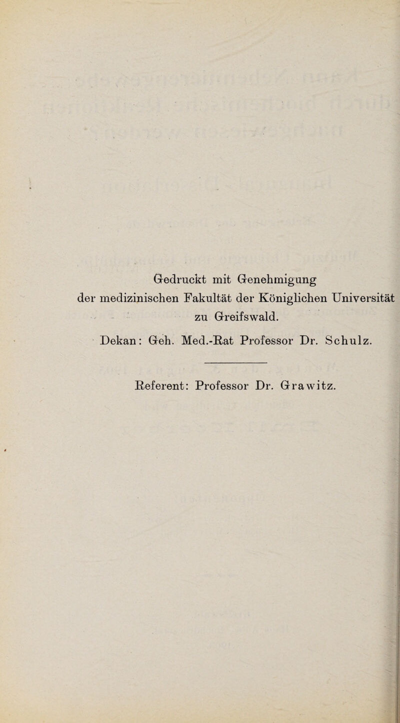 Gedruckt mit Genehmigung der medizinischen Fakultät der Königlichen Universität zu Greifswald. Dekan: Geh. Med.-Kat Professor Dr. Schulz. Keferent: Professor Dr. Grawitz.