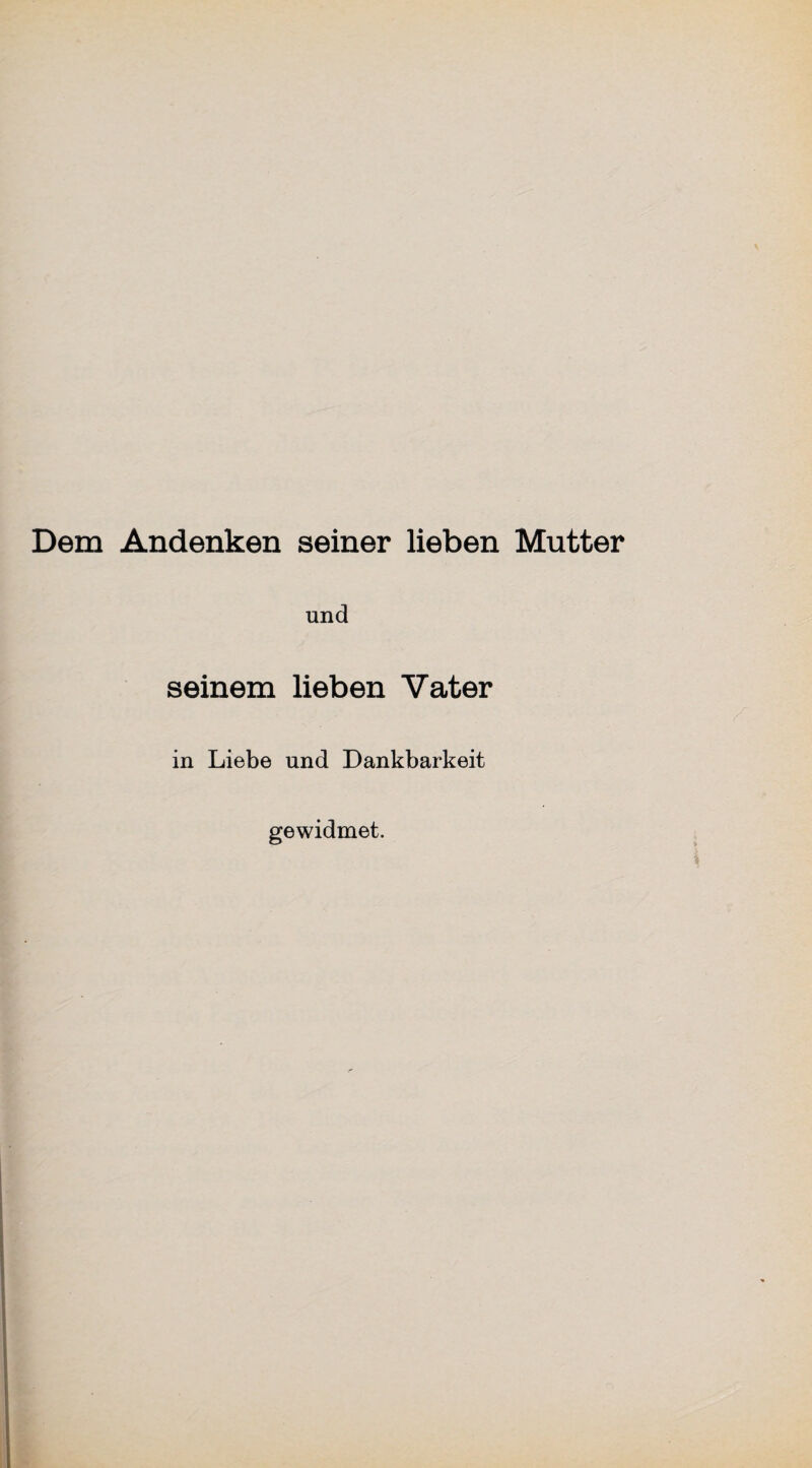 Dem Andenken seiner lieben Mutter und seinem lieben Vater in Liebe und Dankbarkeit gewidmet.