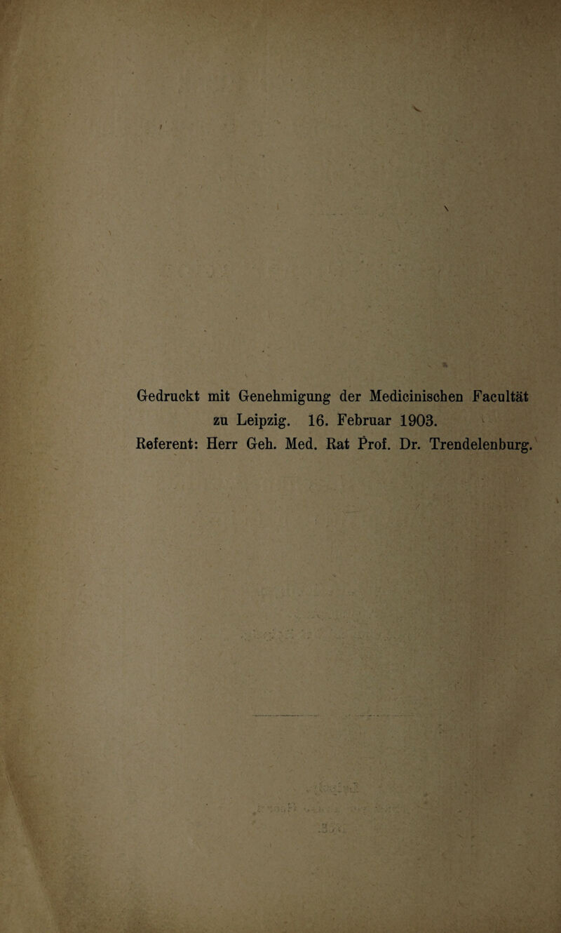 . ■ • ■ ' ■ • . . i '* äv< •- 9 ' ■ • . • * • k SM > * Gedruckt mit Genehmigung der Medicinischen Facultät zu Leipzig. 16. Februar 1903. Referent: Herr Geh. Med. Rat Prof. Dr. Trendelen bürg. .. ?' . '3 : > T j..