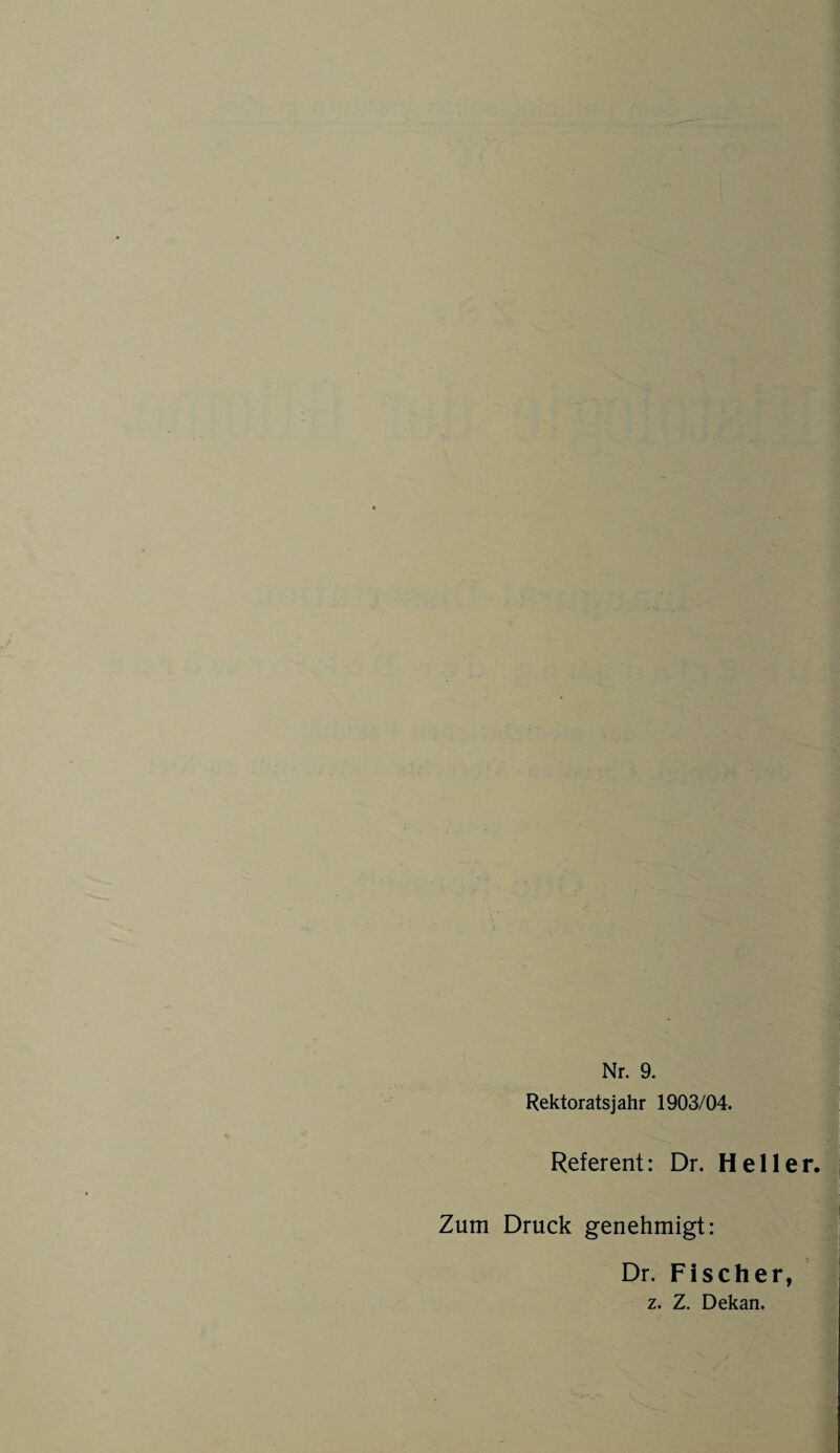 Nr. 9. Rektorats jahr 1903/04. Referent: Dr. Hell Zum Druck genehmigt: Dr. Fischer z. Z. Dekan.