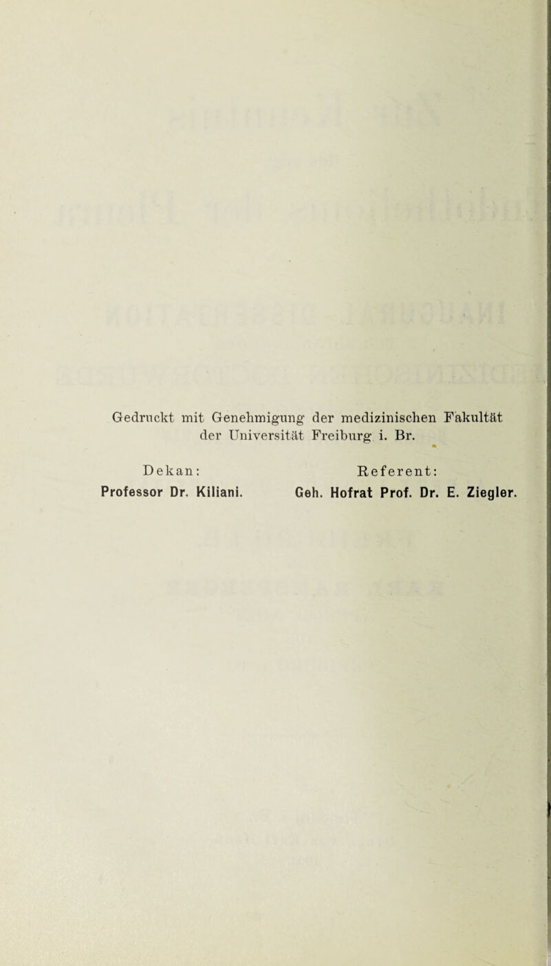 Gedruckt mit Genehmigung der medizinischen Fakultät der Universität Freiburg i. Br. Dekan: Professor Dr. Kiliani. Referent: Geh. Hofrat Prof. Dr. E. Ziegler.