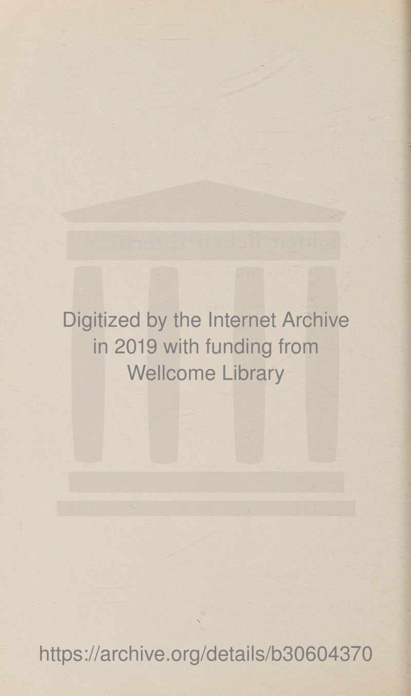 Digitized by the Internet Archive in 2019 with funding from Wellcome Library https://archive.org/details/b30604370