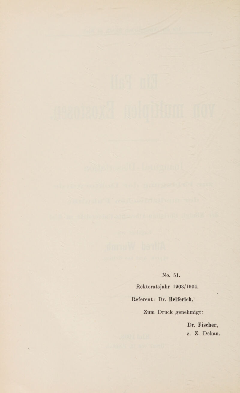 No. 61. .Rektorats] ahr 1903/1904. « Referent: Dr. Helferich.' Zum Druck genehmigt: Dr. Fischer, z. Z. Dekan.