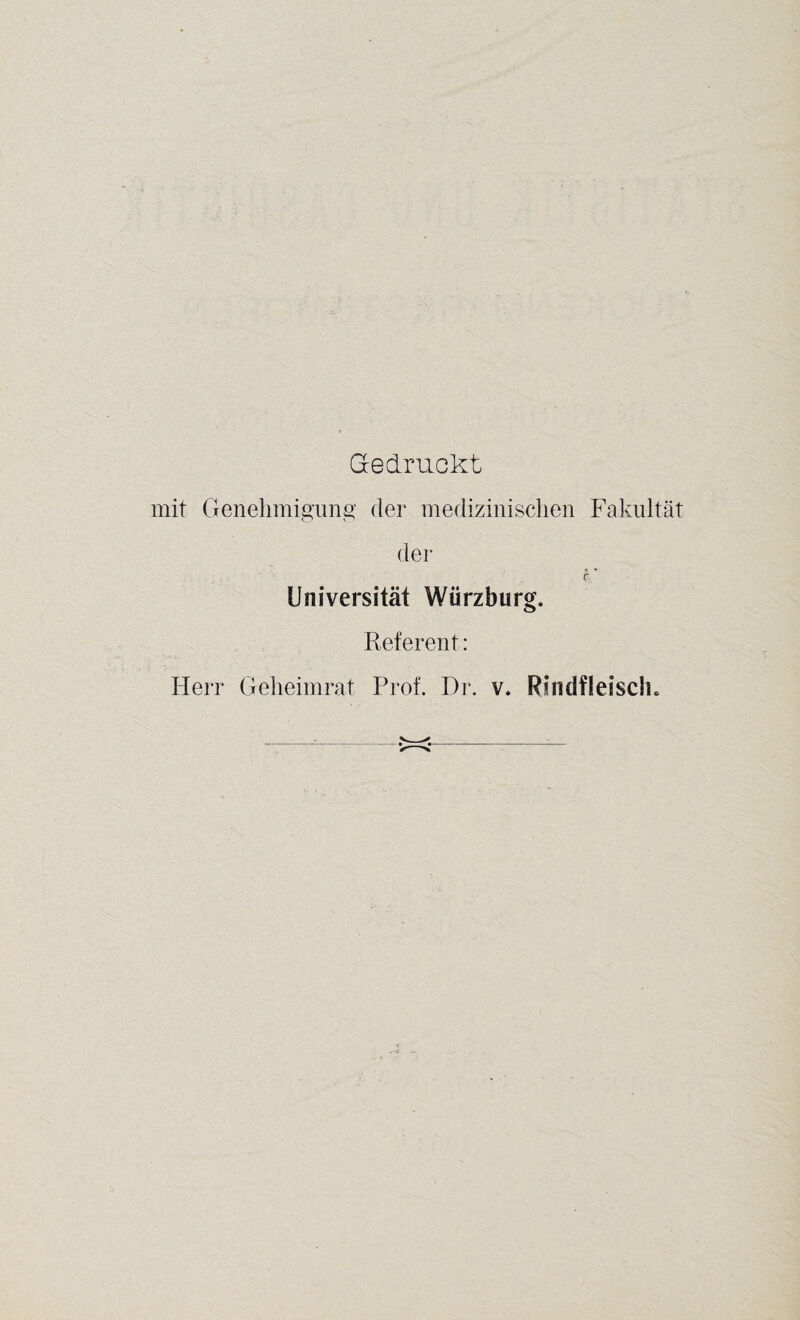 Gedruckt mit Genelimigun.i?’ der medizinisclien Fakultät der c' Universität Würzburg. Referent: Herr Gelieirnrat Prof. Dr. v. Rindfleisch.