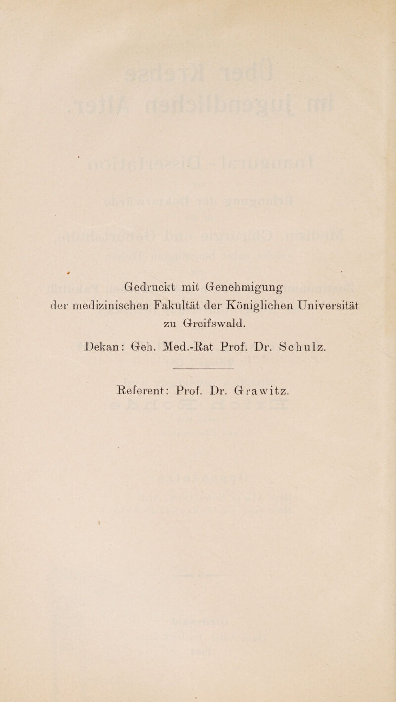 Gedruckt mit Genehmigung der medizinischen Fakultät der Königlichen Universität zu Greifswald. Dekan: Geh. Med.-Rat Prof. Dr. Schulz. Referent: Prof. Dr. Grawitz.