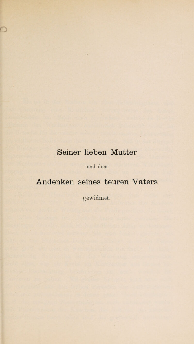 Seiner lieben Mutter und dem Andenken seines teuren Vaters gewidmet.