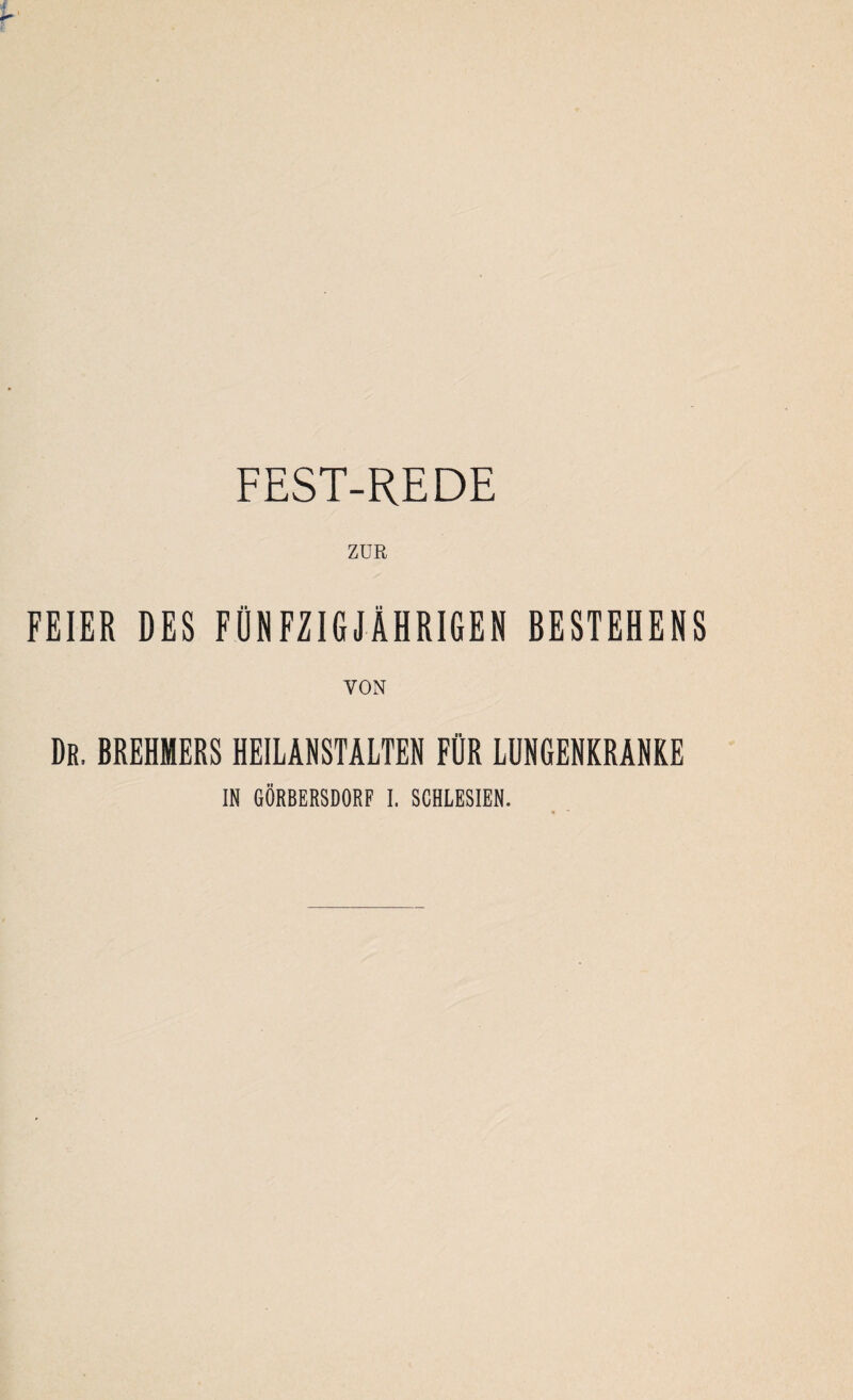 FEIER DES FÜNFZIGJÄHRIGEN BESTEHENS VON Dr. BREHMERS HEILANSTALTEN FÜR LUNGENKRANKE IN GÖRBERSDORF I. SCHLESIEN.