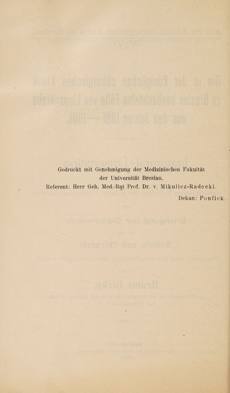 Gedruckt mit Genehmigung' der Medizinischen Fakultät der Universität Breslau. Referent: Herr Geh. Med.-Rat Prof. Dr. v. Mikulicz-Rade cki. Dekan: Ponfick.