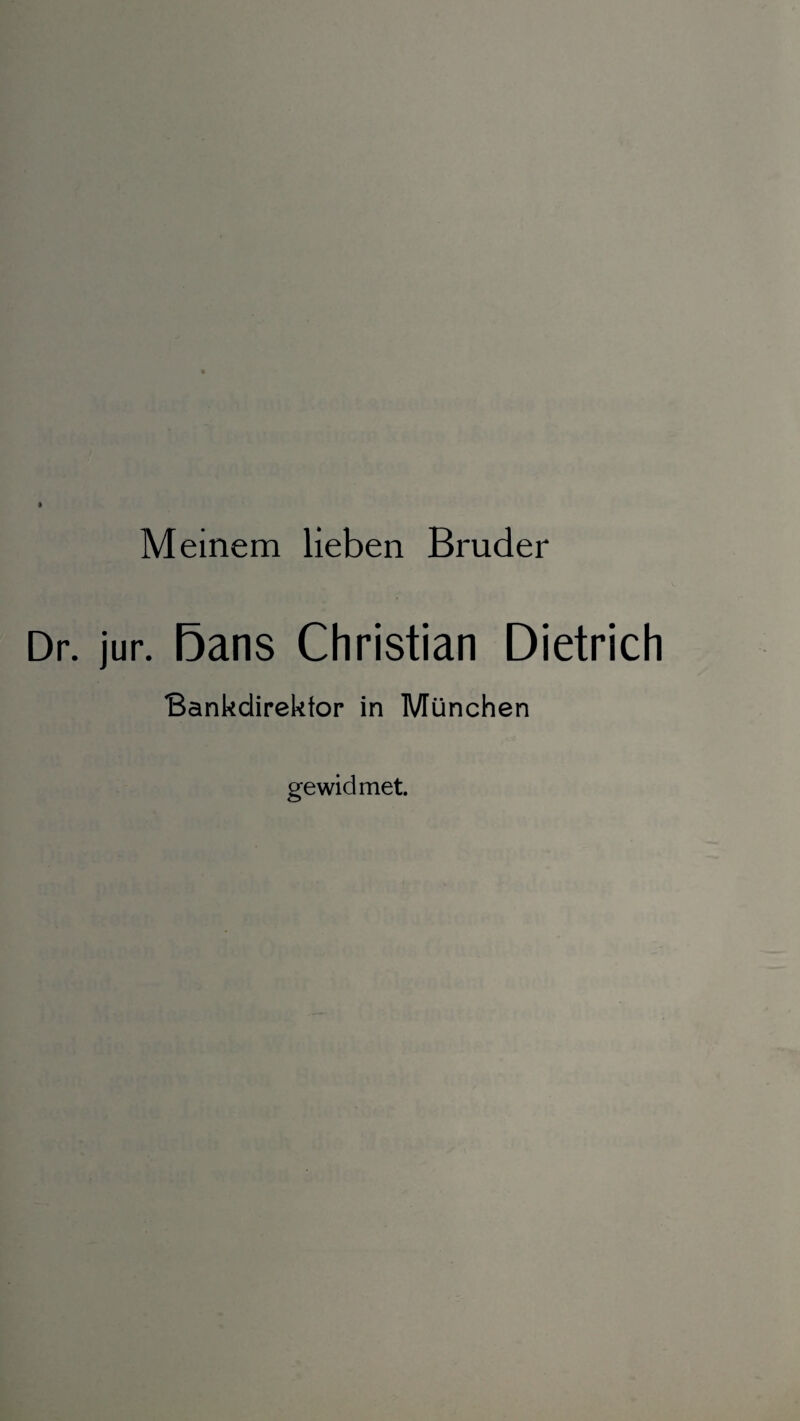 Meinem lieben Bruder Dr. jur. Dans Christian Dietrich Bankdirektor in München gewidmet.