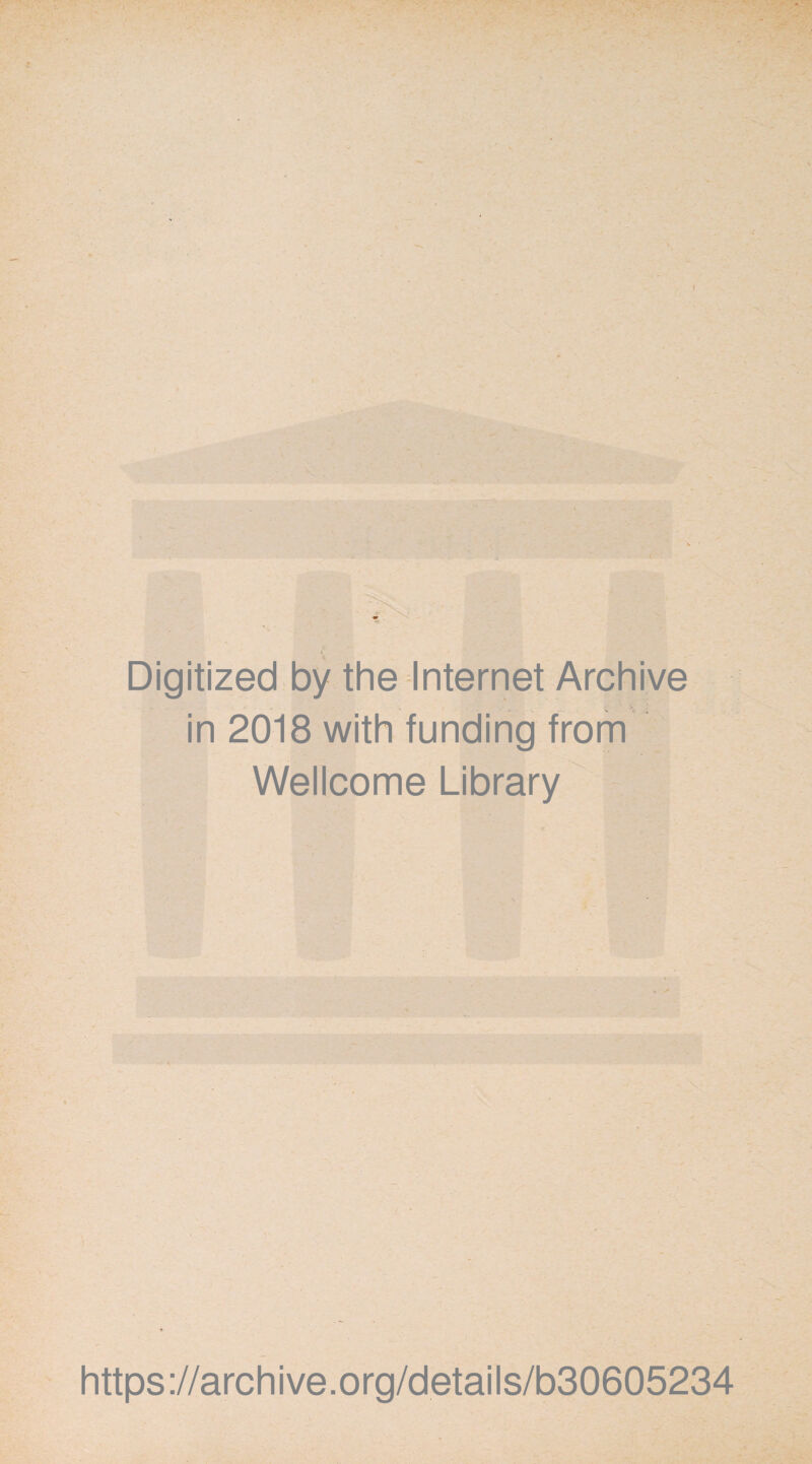 Digitized by the Internet Archive in 2018 with funding from Wellcome Library^ m https://archive.org/details/b30605234
