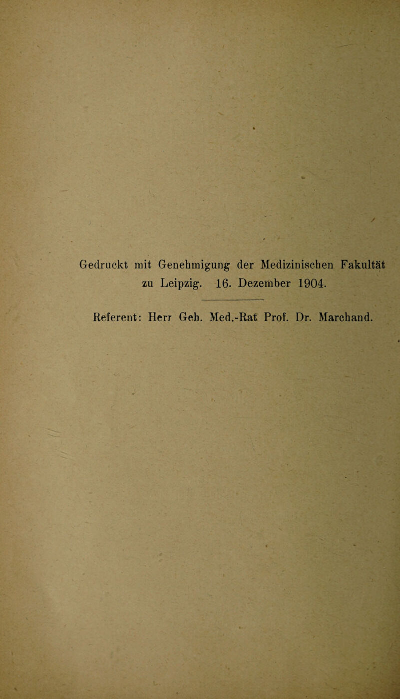 Gedruckt mit Genehmigung der Medizinischen Fakultät zu Leipzig. 16. Dezember 1904. Referent: Herr Geh. Med.-Rat Prof. Dr. Marchand.