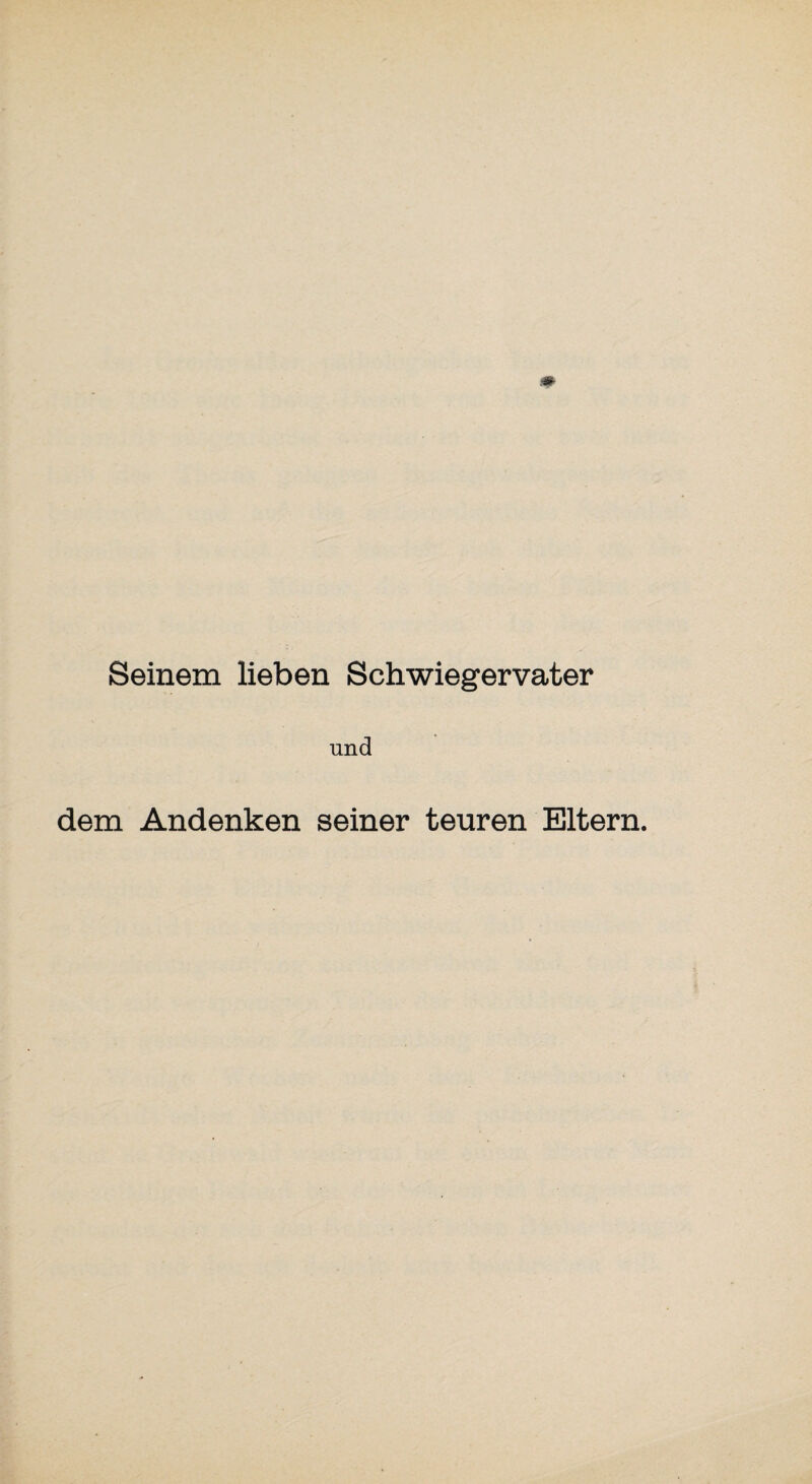 Seinem lieben Schwiegervater und dem Andenken seiner teuren Eltern.