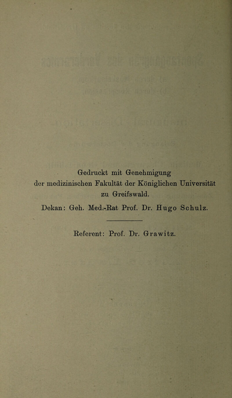 Gedruckt mit Genehmigung der medizinischen Fakultät der Königlichen Universität zu Greifswald. Dekan: Geh. Med.^Rat Prof. Dr. Hugo Schulz. Referent: Prof. Dr. Grawitz.