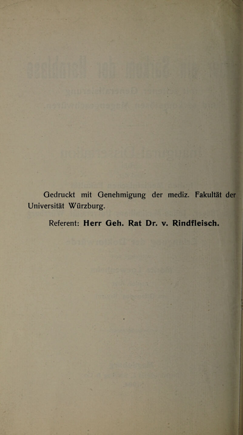 Gedruckt mit Genehmigung der mediz. Fakultät der Universität Würzburg. Referent: Herr Geh. Rat Dr. v. Rindfleisch.