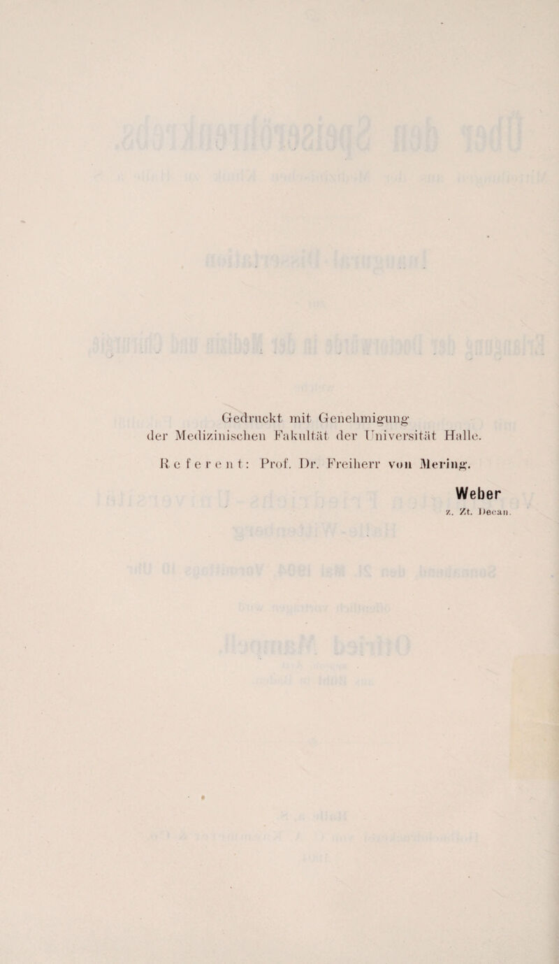 Gedruckt mit Genehmigung’ der Medizinischen Fakultät der Universität Halle. Referent: Prof. Dr. Freiherr von Mering. Weber z. Zt. Decan.