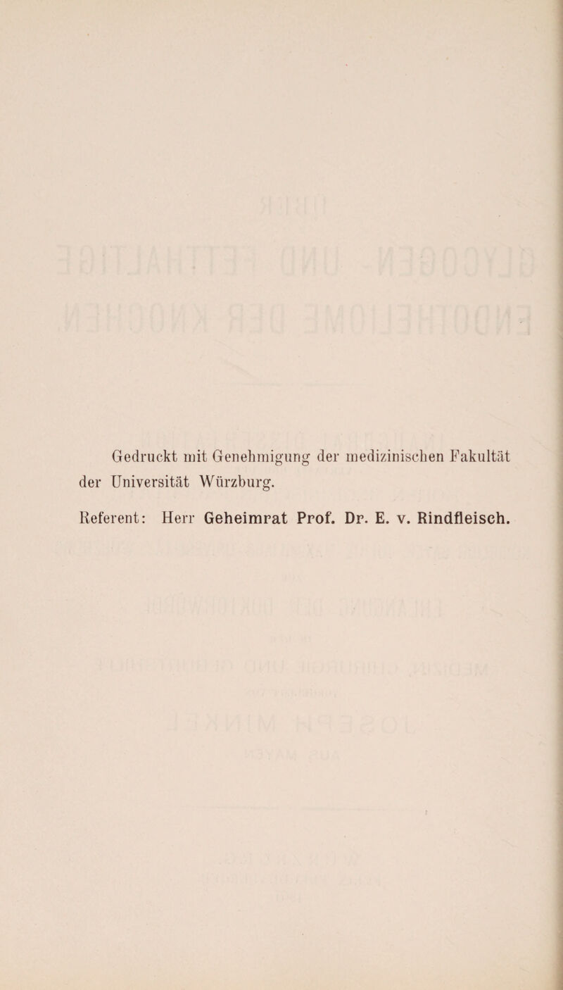 Gedruckt mit Genehmigung der medizinischen Fakultät der Universität Würzburg. Referent: Herr Geheimrat Prof. Dr. E. v. Rindfleisch.