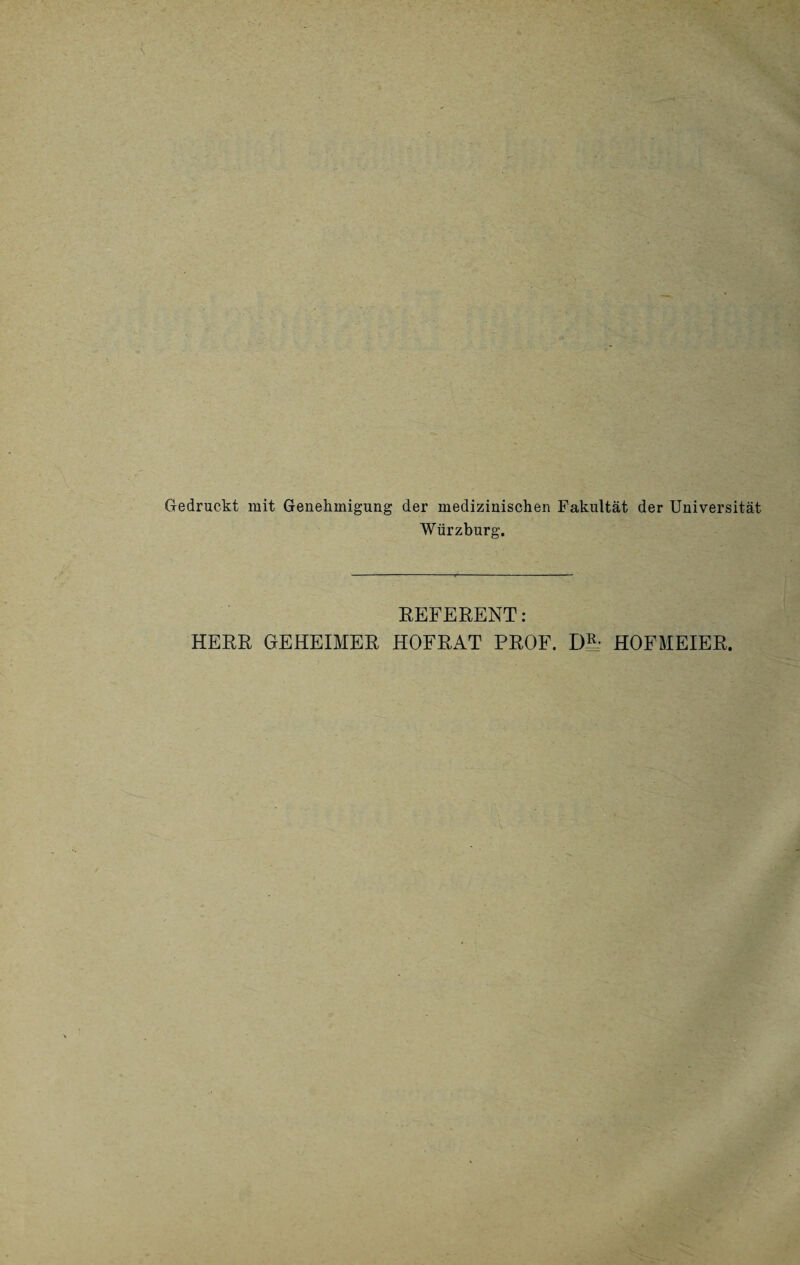 Gedruckt mit Genehmigung der medizinischen Fakultät der Universität Würzburg. REFERENT: HERR GEHEIMER HOFRAT PROF. DE- HOFMEIER.