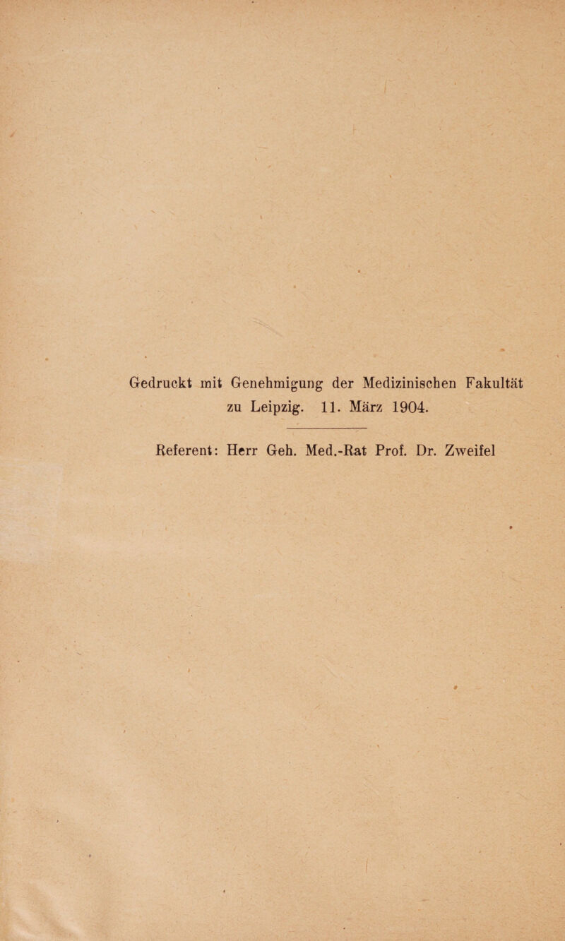 t Gedruckt mit Genehmigung der Medizinischen Fakultät zu Leipzig. 11. März 1904. Referent: Herr Geh. Med.-Rat Prof. Dr. Zweifel