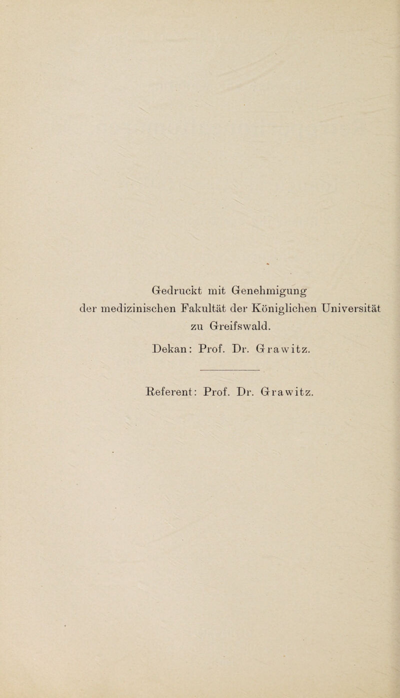 Gedruckt mit Genehmigung der medizinischen Fakultät der Königlichen Universität zu Greifswald. Dekan: Prof. Dr. Grawitz. Referent: Prof. Dr. Grawitz.