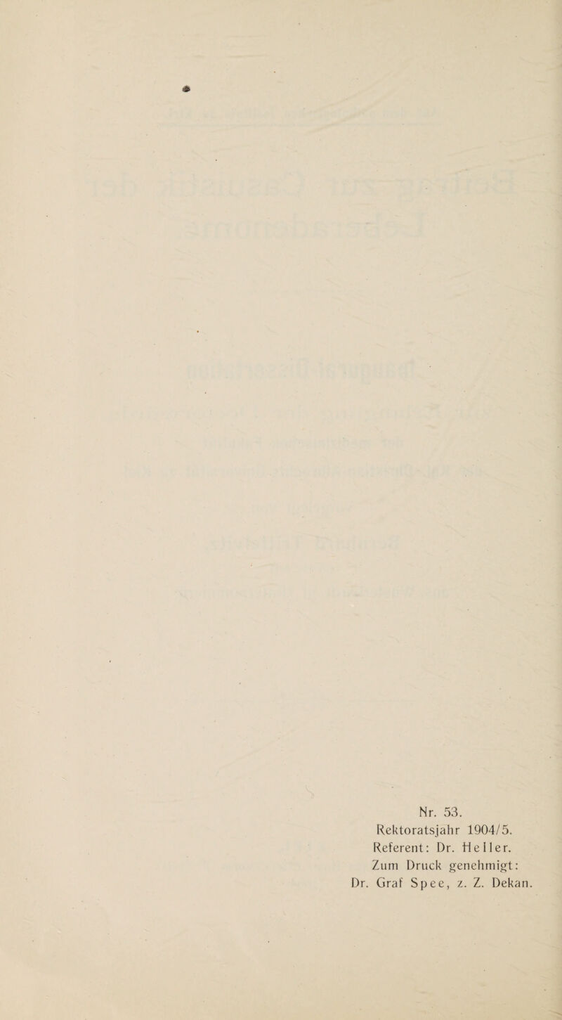 Nr. 53. Rektoratsjahr 1904/5. Referent: Dr. Meller. Zum Druck genehmigt: Dr. Graf Spee, z. Z. Dekan.
