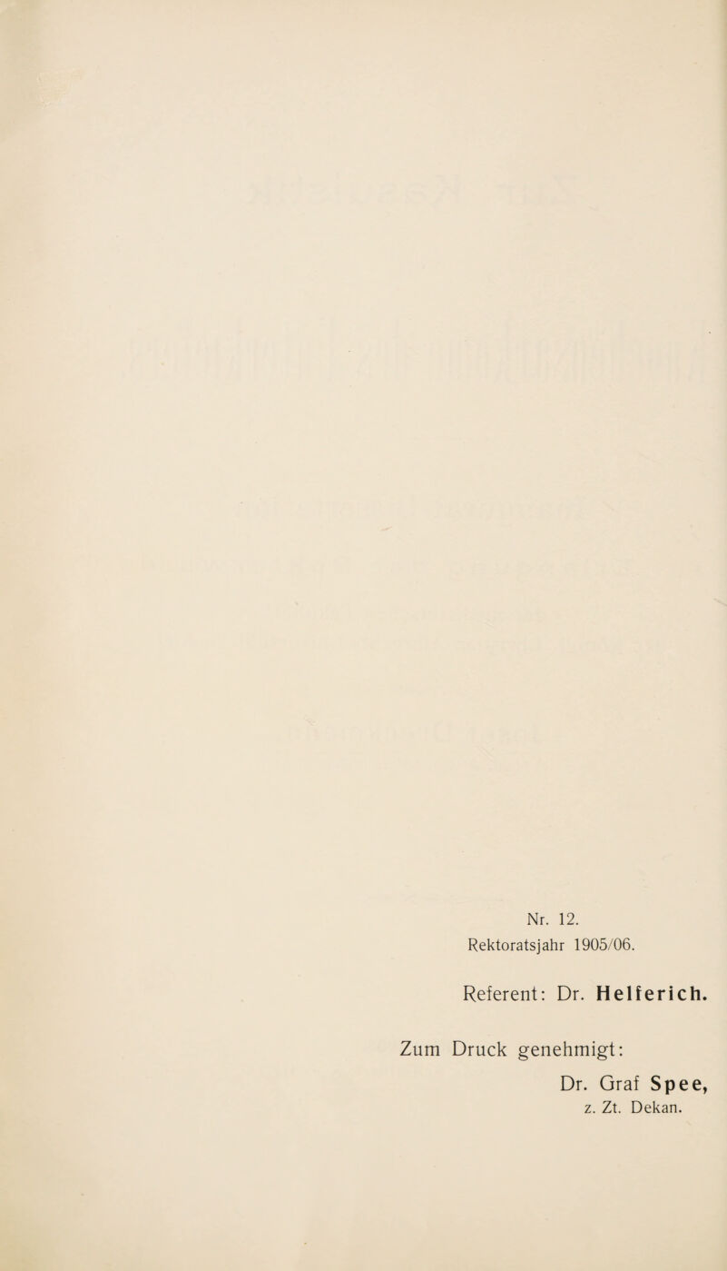 Nr. 12. Rektoratsjahr 1905/06. Referent: Dr. Helferich. Zum Druck genehmigt: Dr. Graf Spee, z. Zt. Dekan.